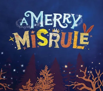 A Merry Misrule 29 Nov - 24 Dec