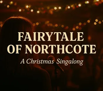 Fairytale of Northcote: A Christmas Singalong 04 Dec - 18 Dec