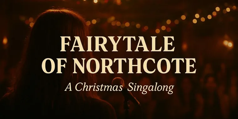 Fairytale of Northcote: A Christmas Singalong 04 Dec - 18 Dec